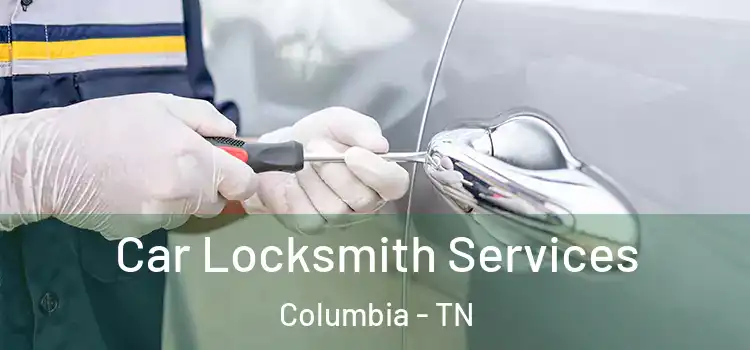 Car Locksmith Services Columbia - TN