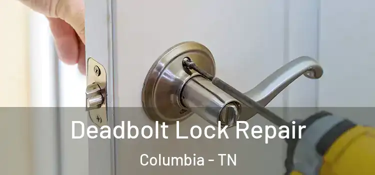 Deadbolt Lock Repair Columbia - TN