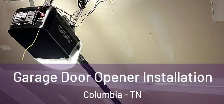  Garage Door Opener Installation Columbia - TN