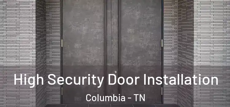 High Security Door Installation Columbia - TN