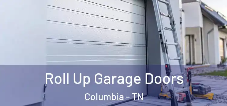  Roll Up Garage Doors Columbia - TN